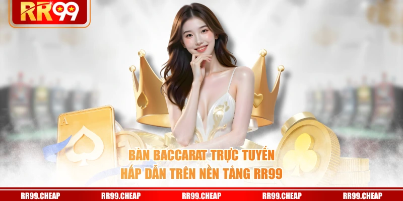 Bàn Baccarat trực tuyến hấp dẫn trên nền tảng RR99
